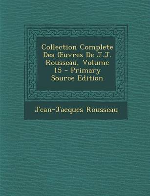 Book cover for Collection Complete Des Uvres de J.J. Rousseau, Volume 15