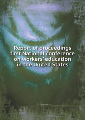 Book cover for Report of proceedings first National conference on workers' education in the United States