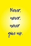 Book cover for Never, Never, Never Give Up