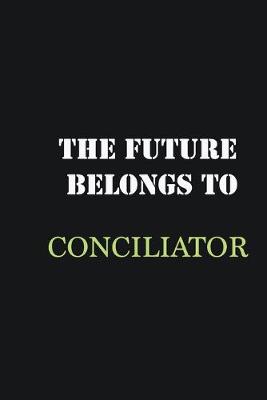 Book cover for The future belongs to Conciliator