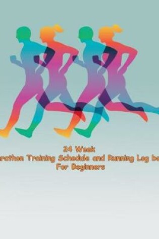 Cover of 24 Week Marathon Training Schedule and Running Log book For Beginners
