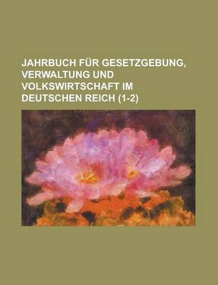 Book cover for Jahrbuch Fur Gesetzgebung, Verwaltung Und Volkswirtschaft Im Deutschen Reich (1-2 )