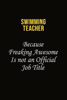 Book cover for Swimming Teacher Because Freaking Awesome Is Not An Official Job Title
