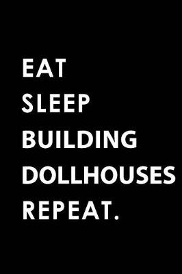 Cover of Eat Sleep Building Dollhouses Repeat
