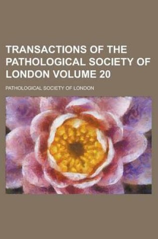 Cover of Transactions of the Pathological Society of London Volume 20