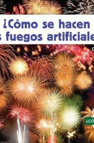 Cover of ¿Cómo Se Hacen Los Fuegos Artificiales? (How Is a Firework Made?)