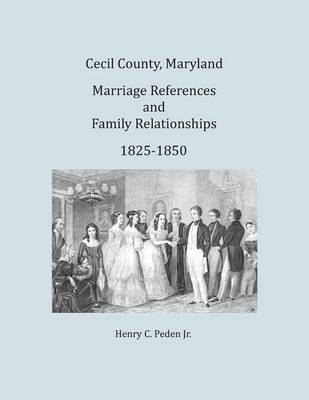 Book cover for Cecil County, Maryland, Marriage References and Family Relationships, 1825-1850