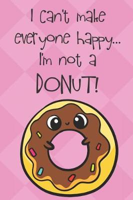 Book cover for I Can't Make Everyone Happy I'm Not A Donut