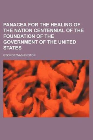 Cover of Panacea for the Healing of the Nation Centennial of the Foundation of the Government of the United States