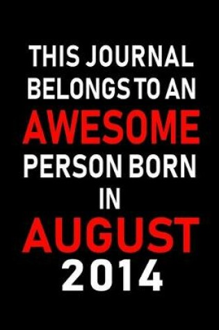 Cover of This Journal belongs to an Awesome Person Born in August 2014