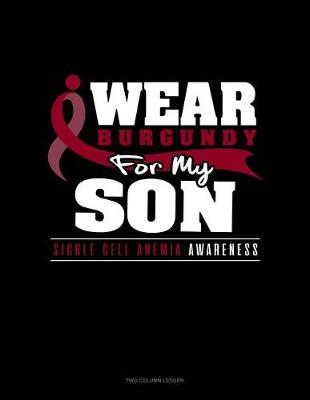 Cover of I Wear Burgundy for My Son - Sickle Cell Anemia Awareness