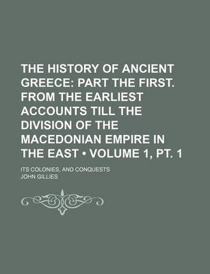 Book cover for The History of Ancient Greece (Volume 1, PT. 1); Part the First. from the Earliest Accounts Till the Division of the Macedonian Empire in the East. Its Colonies, and Conquests