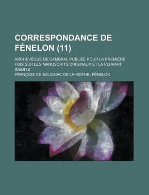 Book cover for Correspondance de Fenelon (11); Archeveque de Cambrai, Publiee Pour La Premiere Fois Sur Les Manuscrits Originaux Et La Plupart Inedits