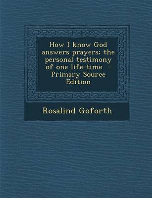 Book cover for How I Know God Answers Prayers; The Personal Testimony of One Life-Time - Primary Source Edition