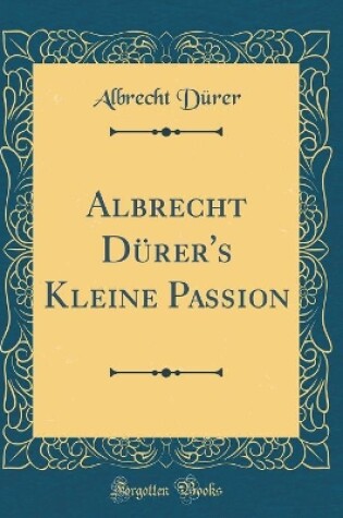Cover of Albrecht Durer's Kleine Passion (Classic Reprint)