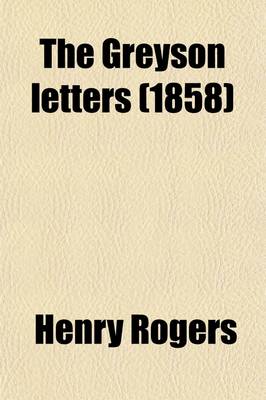 Book cover for The Greyson Letters; Selections from the Correspondence of R. E. H. Greyson, Esq. [Pseud.]