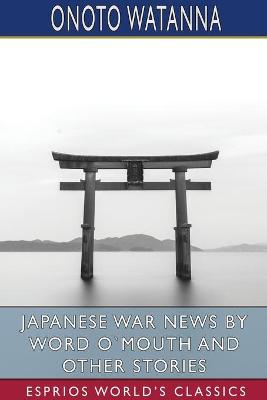 Book cover for Japanese War News by Word O`Mouth and Other Stories (Esprios Classics)