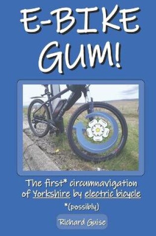 Cover of E-Bike Gum! The first* circumnavigation of Yorkshire by electric bicycle (*possibly)