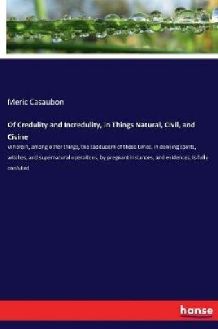 Cover of Of Credulity and Incredulity, in Things Natural, Civil, and Civine