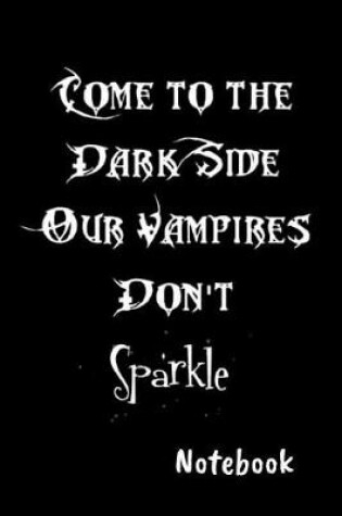 Cover of Come to the dark side our vampires don't sparkle Notebook