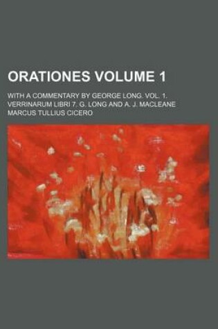 Cover of Orationes Volume 1; With a Commentary by George Long. Vol. 1. Verrinarum Libri 7. G. Long and A. J. Macleane