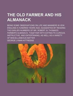 Book cover for The Old Farmer and His Almanack; Being Some Observations on Life and Manners in Vew England a Hundred Years Ago, Suggested by Reading the Earlier Numbers of Mr. Robert. B. Thomas's Farmer's Almanack, Together with Extracts Curious, Instructive, and Entertainin