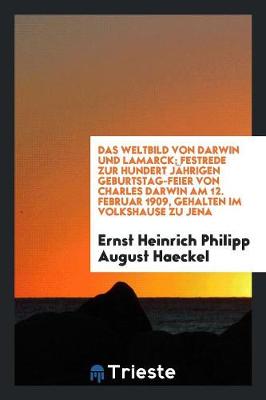 Book cover for Das Weltbild Von Darwin Und Lamarck; Festrede Zur Hundert Jahrigen Geburtstag-Feier Von Charles Darwin Am 12. Februar 1909, Gehalten Im Volkshause Zu Jena