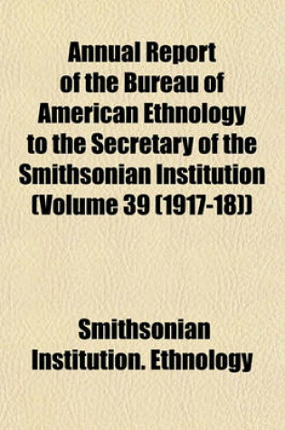 Cover of Annual Report of the Bureau of American Ethnology to the Secretary of the Smithsonian Institution (Volume 39 (1917-18))