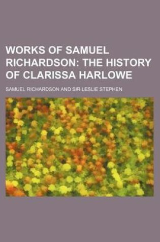 Cover of Works of Samuel Richardson (Volume 8, PT. 5); The History of Clarissa Harlowe