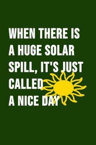 Cover of When There Is A Huge Solar Spill, It's Just Called A Nice Day
