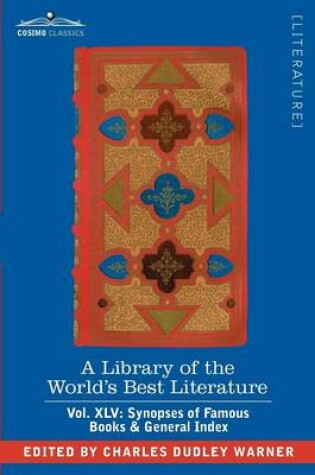 Cover of A Library of the World's Best Literature - Ancient and Modern - Vol. XLV (Forty-Five Volumes); Synopses of Famous Books & General Index