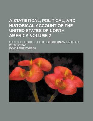 Book cover for A Statistical, Political, and Historical Account of the United States of North America; From the Period of Their First Colonization to the Present D