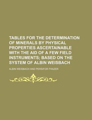 Book cover for Tables for the Determination of Minerals by Physical Properties Ascertainable with the Aid of a Few Field Instruments; Based on the System of Albin Weisbach