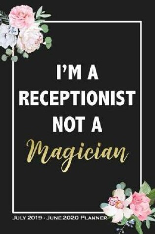 Cover of I'm A Receptionist Not A Magician - July 2019 - June 2020 Planner