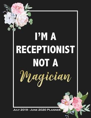 Book cover for I'm A Receptionist Not A Magician - July 2019 - June 2020 Planner