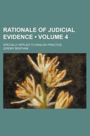 Cover of Rationale of Judicial Evidence (Volume 4); Specially Applied to English Practice
