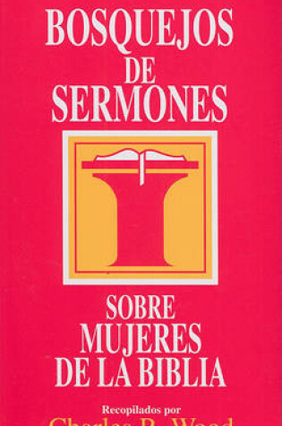 Cover of Bosquejos de Sermones: Mujeres de la Biblia