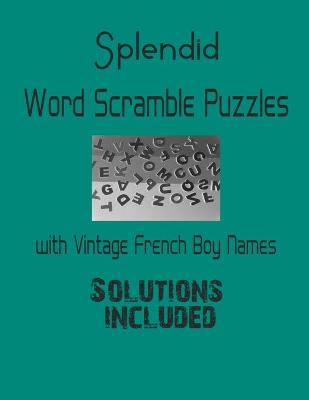 Book cover for Splendid Word Scramble Puzzles with Vintage French Boy Names - Solutions included