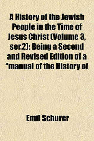 Cover of A History of the Jewish People in the Time of Jesus Christ (Volume 3, Ser.2); Being a Second and Revised Edition of a "Manual of the History of