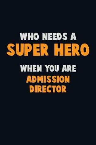 Cover of Who Need A SUPER HERO, When You Are Admission director