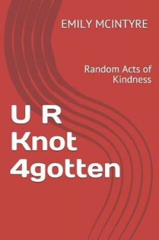 Cover of U R Knot 4gotten, Random Acts of Kindness