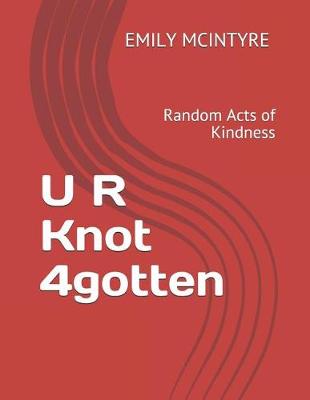 Book cover for U R Knot 4gotten, Random Acts of Kindness