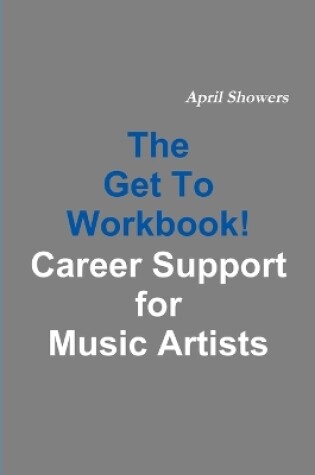 Cover of The Get To Workbook! - Career Support for Music Artists
