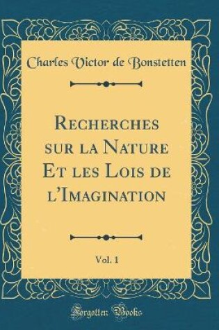 Cover of Recherches Sur La Nature Et Les Lois de l'Imagination, Vol. 1 (Classic Reprint)