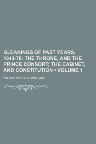 Cover of Gleanings of Past Years, 1843-78 (Volume 1); The Throne, and the Prince Consort the Cabinet, and Constitution