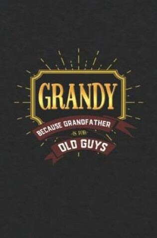 Cover of Grandy Because Grandfather Is For Old Guys