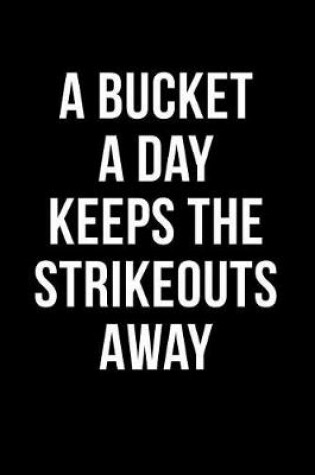 Cover of A Bucket A Day Keeps The Strikeouts Away