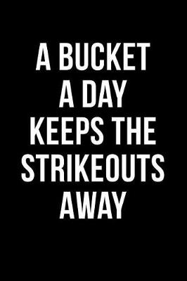 Book cover for A Bucket A Day Keeps The Strikeouts Away