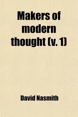 Book cover for Makers of Modern Thought (Volume 1); Or Five Hundred Years' Struggle (1200 A.D. to 1699 A.D.) Between Science, Ignorance, and Superstition