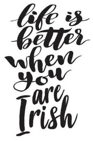 Cover of Life Is Better When You Are Irish